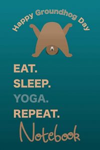 Groundhog Day eat sleep yoga repeat notebook