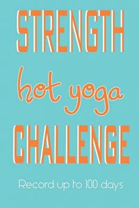 Strength hot yoga challenge 100 days journal